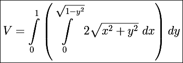 \Large\boxed{V=\int_0^1\left(\int_0^{\sqrt{1-y^2}}2\sqrt{x^2+y^2}~dx\right)dy}